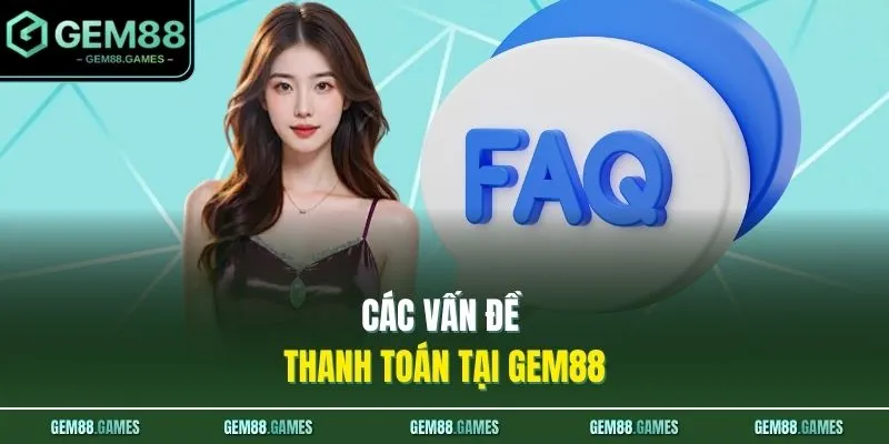Vấn Đề Thường Gặp GEM88 3 Các vấn đề thanh toán tại GEM88
