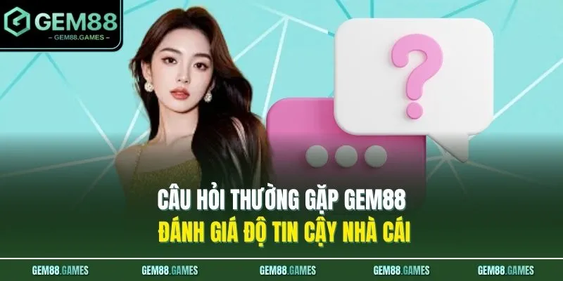 Vấn Đề Thường Gặp GEM88 1 Vấn đề thường gặp GEM88 đánh giá độ tin cậy nhà cái